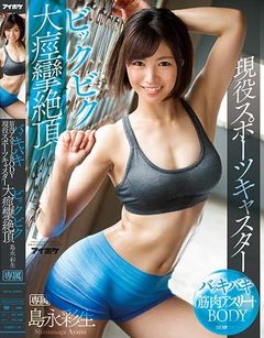 バッキバキ筋肉アスリートbody現役スポーツキャスター ビックビク大痙攣絶頂 島永彩生 エロ動画ぷにゅむにゅ